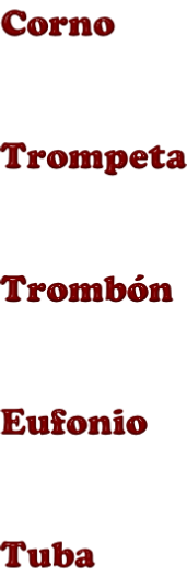 Corno   Trompeta   Trombón   Eufonio   Tuba